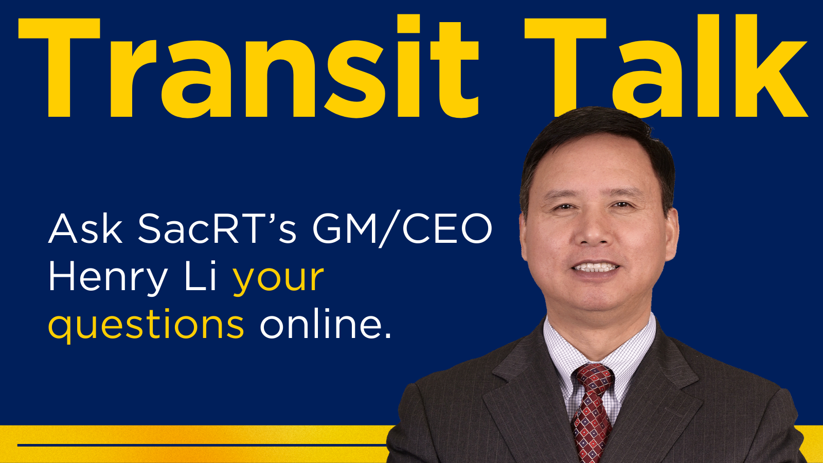 Photo of SacRT GM/CEO Henry Li, text that says "Transit talk ask SacRT's GM/CEO Henry Li your questions online.